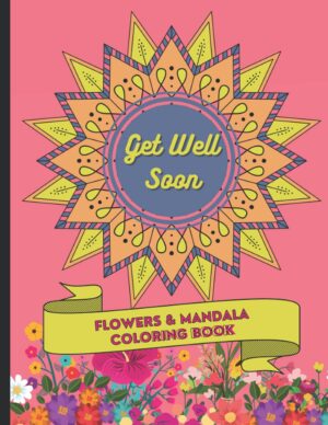 Get Well Soon Flowers & Mandalas Coloring Book