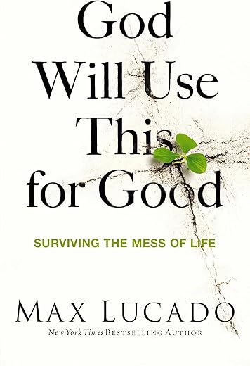 God Will Use This for Good: Surviving the Mess of Life by Max Lucado