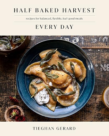 Half Baked Harvest Every Day: Recipes For Balanced, Flexible, Feel-Good Meals: A Cookbook By Tieghan Gerard
