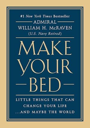 Make Your Bed: Little Things That Can Change Your Life…And Maybe the World
