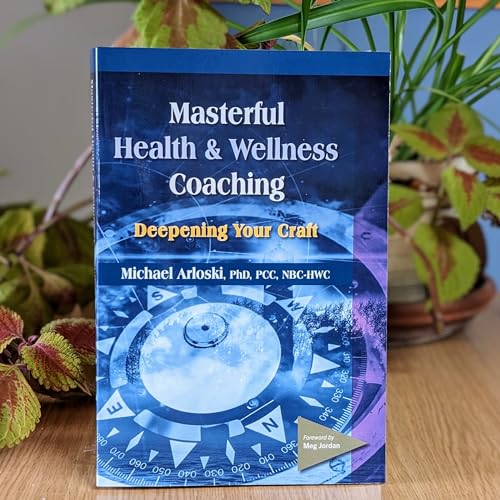 Masterful Health and Wellness Coaching: Deepening Your Craft - Image 3