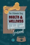 Ultimate Dog Health & Wellness Logbook