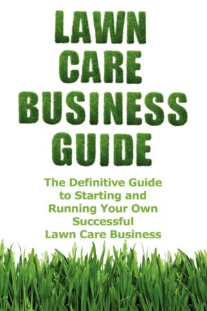 Lawn Care Business Guide: Starting And Running Your Business