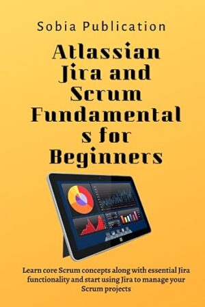 Atlassian Jira And Scrum Fundamentals For Beginners By Author’s Name