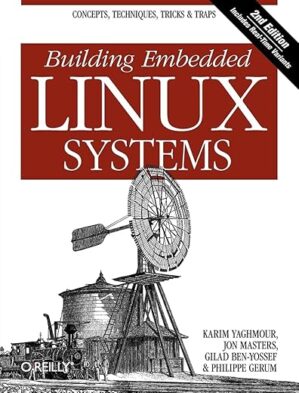 Building Embedded Linux Systems: Concepts, Techniques, Tricks, And Traps By Karim Yaghmour