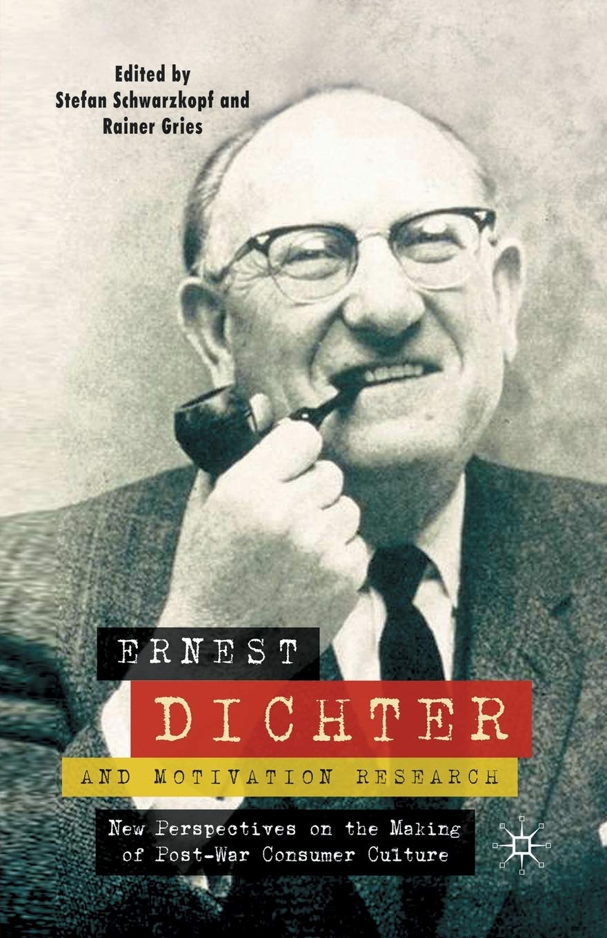 Ernest Dichter And Motivation Research: New Perspectives On The Making Of Post-War Consumer Culture By Author's Name