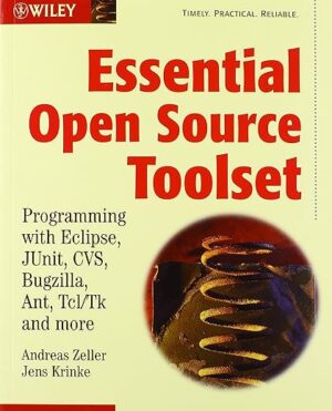 Essential Open Source Toolset: Programming With Eclipse, JUnit, CVS, Bugzilla, Ant, Tcl/Tk And More