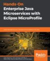 Hands-On Enterprise Java Microservices with Eclipse MicroProfile: Build and Optimize Your Microservice Architecture with Java by Cesar Saavedra