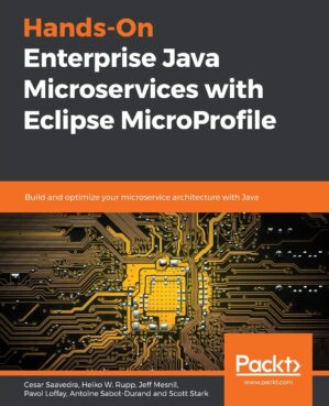 Hands-On Enterprise Java Microservices with Eclipse MicroProfile: Build and Optimize Your Microservice Architecture with Java by Cesar Saavedra