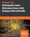 Hands-On Enterprise Java Microservices with Eclipse MicroProfile: Build and Optimize Your Microservice Architecture with Java by Cesar Saavedra