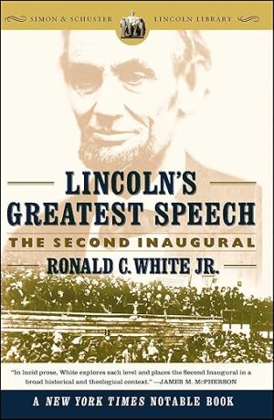Lincoln’s Greatest Speech: The Second Inaugural by Ronald C. White Jr
