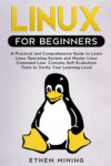 Linux For Beginners: A Practical And Comprehensive Guide To Learn Linux Operating System And Master Linux Command Line By [Author’s Name]