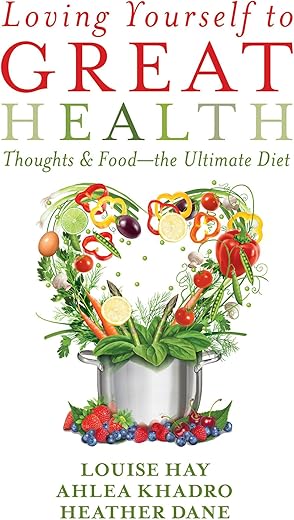 Loving Yourself to Great Health: Thoughts & Food--The Ultimate Diet by Louise Hay