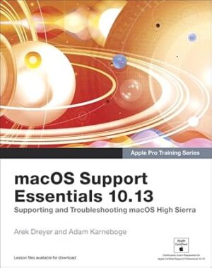 macOS Support Essentials 10.13 - Apple Pro Training Series: Supporting and Troubleshooting macOS High Sierra by Kevin M. White