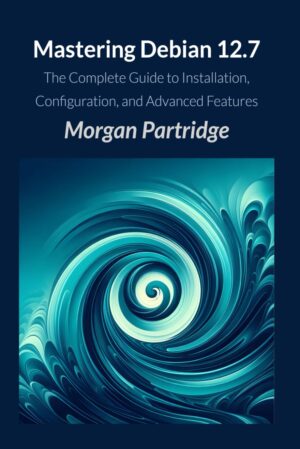 Mastering Debian 12.7: The Complete Guide to Installation, Configuration, and Advanced Features by [Author’s Name]