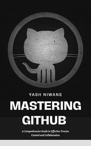 Mastering GitHub: A Comprehensive Guide to Effective Version Control and Collaboration by Michael Hartl