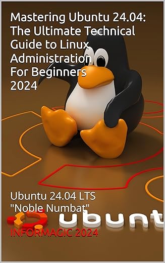 Mastering Ubuntu 24.04: The Ultimate Technical Guide to Linux Administration: Ubuntu 24.04 LTS "Noble Numbat