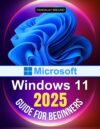 Microsoft Windows 11 2025 Guide for Beginners by [Author’s Name]