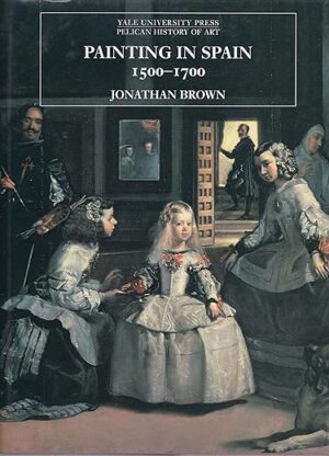 Painting In Spain, 1500-1700 By Jonathan Brown