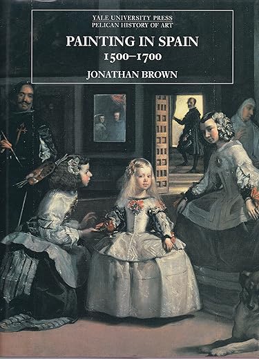Painting In Spain, 1500-1700 By Jonathan Brown