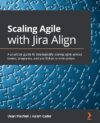 Scaling Agile With Jira Align: A Practical Guide By Dean MacNeil