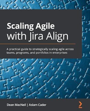 Scaling Agile With Jira Align: A Practical Guide By Dean MacNeil