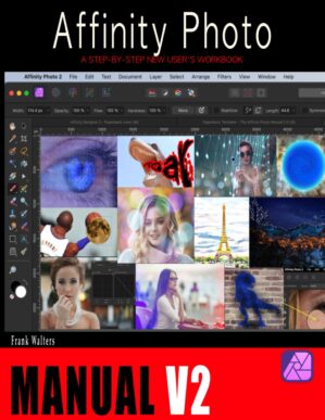 The Affinity Photo Manual 2.0: A Step-by-Step New User’s Workbook