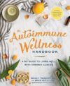 The Autoimmune Wellness Handbook: A DIY Guide to Living Well with Chronic Illness by Mickey Trescott and Angie Alt