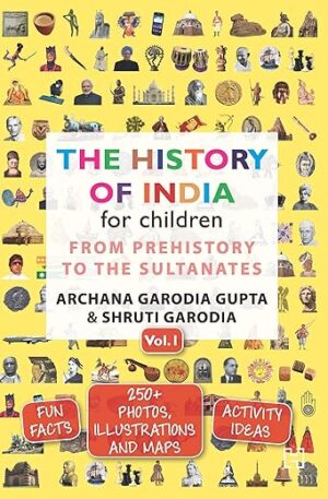 The History Of India For Children – (Vol. 1): From Prehistory To The Sultanates By Archana Garodia Gupta, Shruti Garodia [Paperback]