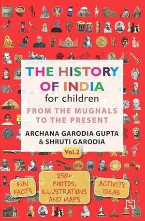 The History Of India For Children – (Vol. 2): From The Mughals To The Present By Archana Garodia Gupta