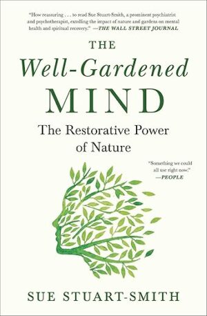 The Well-Gardened Mind: The Restorative Power of Nature by Sue Stuart-Smith