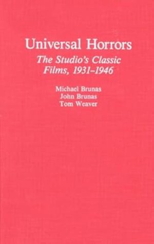 Universal Horrors: The Studio’s Classic Films, 1931-1946 by Tom Weaver