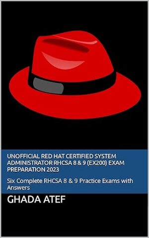 Unofficial Red Hat Certified System Administrator RHCSA 8 & 9 (EX200) Exam Preparation 2023: Six Complete RHCSA 8 & 9 Practice Exams With Answers (Second Edition) By Author's Name