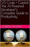VS Code + Copilot: The AI-Powered Developer’s Complete Guide to Productivity by Author’s Name