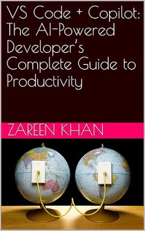VS Code + Copilot: The AI-Powered Developer’s Complete Guide to Productivity by Author’s Name