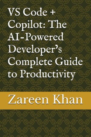VS Code + Copilot: The AI-Powered Developer’s Complete Guide to Productivity by Author’s Name
