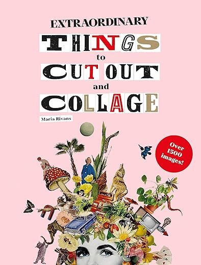 Extraordinary Things To Cut Out And Collage