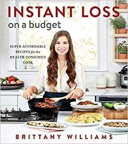 Instant Loss On A Budget: Super-Affordable Recipes For The Health-Conscious Cook