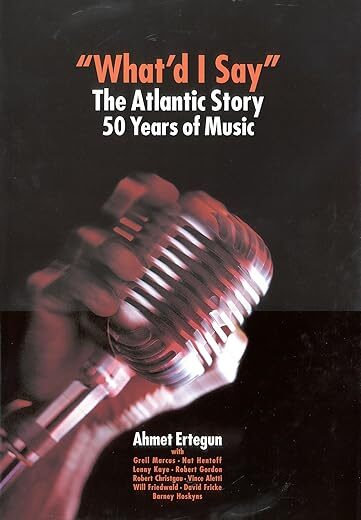 What’d I Say?: The Atlantic Story by Ahmet Ertegun